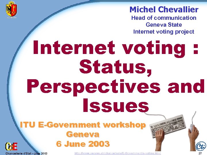 Michel Chevallier Head of communication Geneva State Internet voting project Internet voting : Status,
