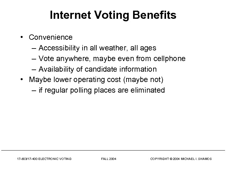 Internet Voting Benefits • Convenience – Accessibility in all weather, all ages – Vote