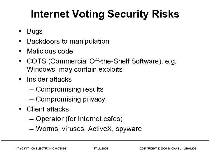 Internet Voting Security Risks • • Bugs Backdoors to manipulation Malicious code COTS (Commercial