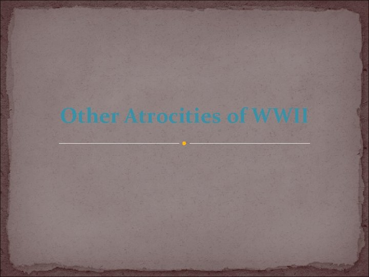 Other Atrocities of WWII 