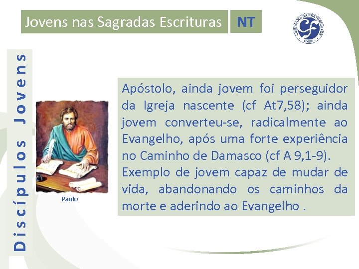 Discípulos Jovens nas Sagradas Escrituras NT Paulo Apóstolo, ainda jovem foi perseguidor da Igreja