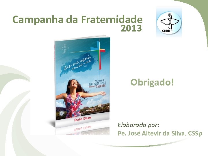 Campanha da Fraternidade 2013 Obrigado! Elaborado por: Pe. José Altevir da Silva, CSSp 