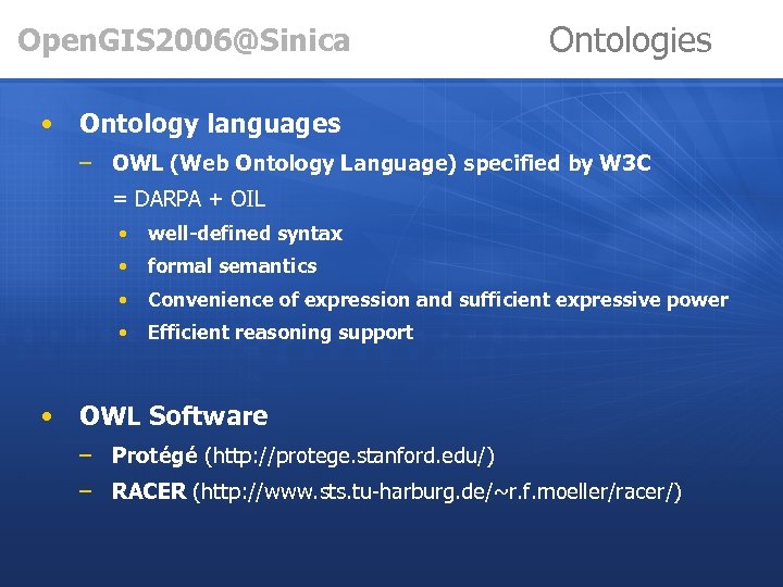 Open. GIS 2006@Sinica • Ontologies Ontology languages – OWL (Web Ontology Language) specified by