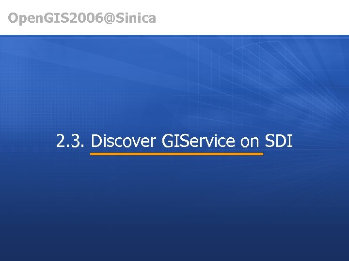 Open. GIS 2006@Sinica 2. 3. Discover GIService on SDI 
