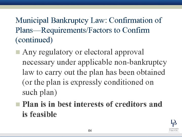 Municipal Bankruptcy Law: Confirmation of Plans—Requirements/Factors to Confirm (continued) Any regulatory or electoral approval