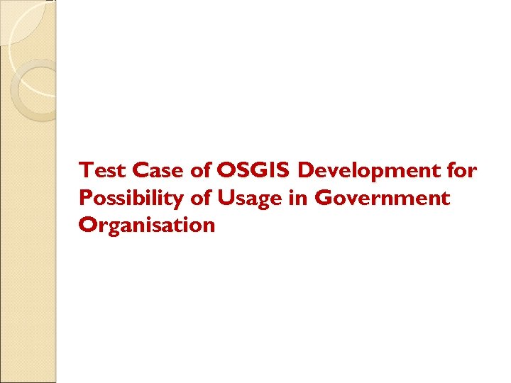 Test Case of OSGIS Development for Possibility of Usage in Government Organisation 