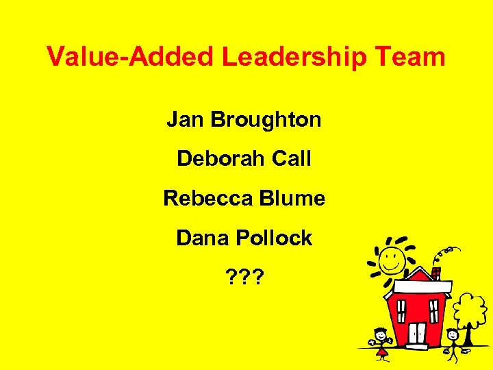 Value-Added Leadership Team Jan Broughton Deborah Call Rebecca Blume Dana Pollock ? ? ?