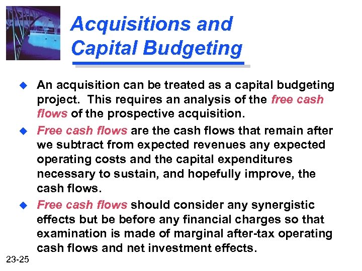 Acquisitions and Capital Budgeting u u u 23 -25 An acquisition can be treated