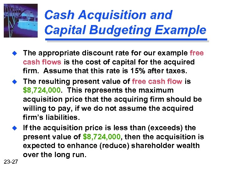 Cash Acquisition and Capital Budgeting Example u u u 23 -27 The appropriate discount
