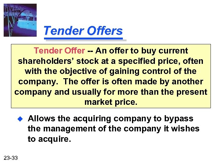 Tender Offers Tender Offer -- An offer to buy current shareholders’ stock at a