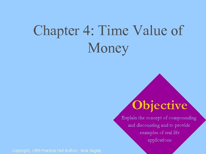Chapter 4: Time Value of Money Objective Explain the concept of compounding and discounting