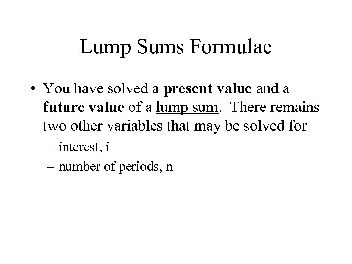 Lump Sums Formulae • You have solved a present value and a future value