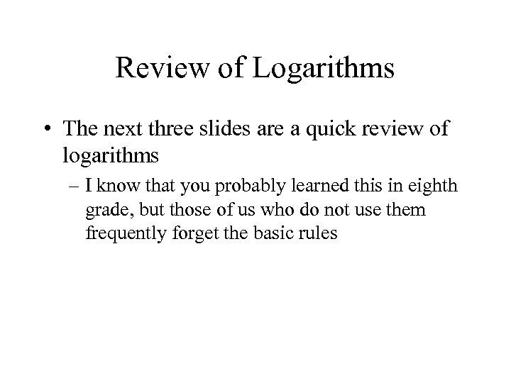 Review of Logarithms • The next three slides are a quick review of logarithms