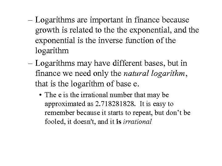 – Logarithms are important in finance because growth is related to the exponential, and