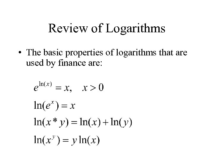 Review of Logarithms • The basic properties of logarithms that are used by finance