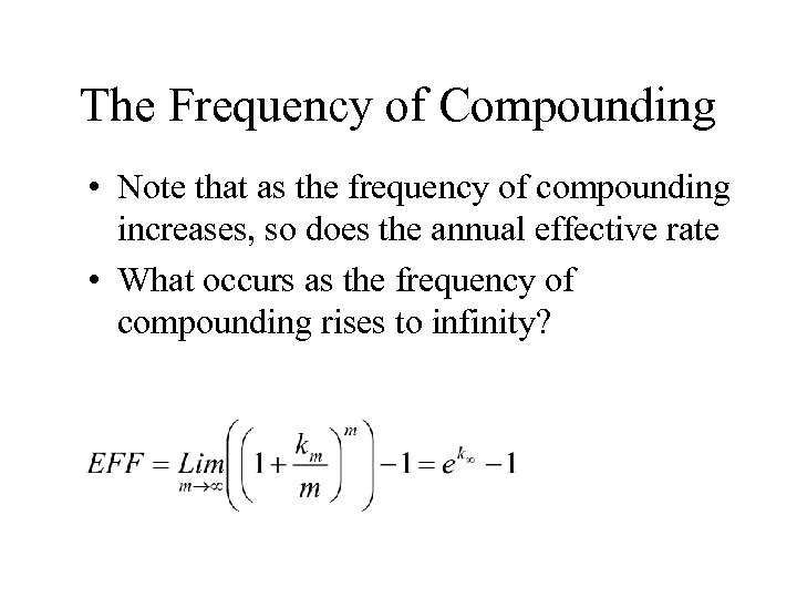 The Frequency of Compounding • Note that as the frequency of compounding increases, so