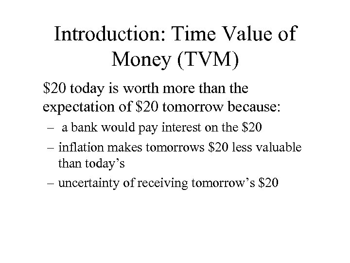 Introduction: Time Value of Money (TVM) $20 today is worth more than the expectation