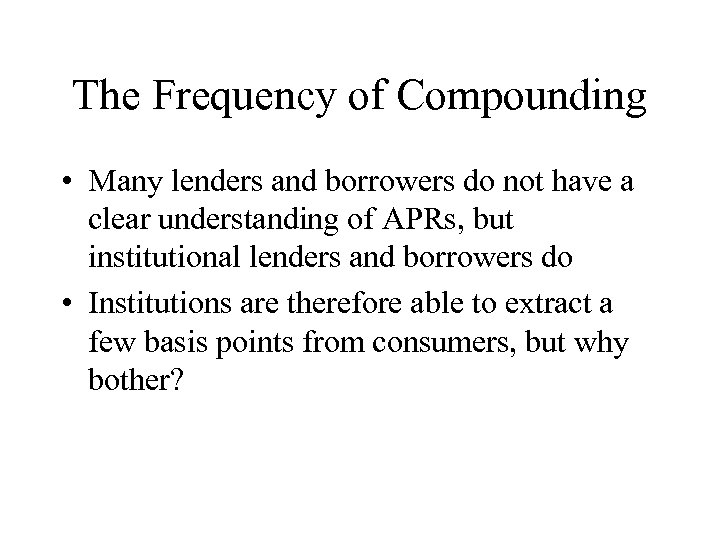 The Frequency of Compounding • Many lenders and borrowers do not have a clear