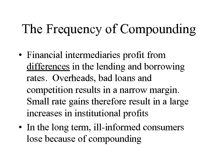 The Frequency of Compounding • Financial intermediaries profit from differences in the lending and