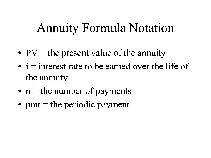 Annuity Formula Notation • PV = the present value of the annuity • i
