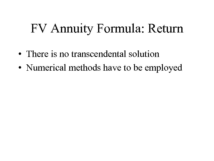 FV Annuity Formula: Return • There is no transcendental solution • Numerical methods have