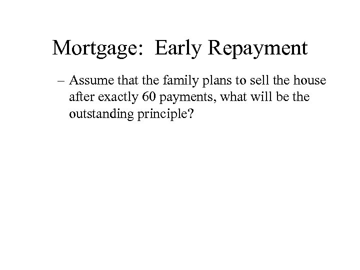 Mortgage: Early Repayment – Assume that the family plans to sell the house after