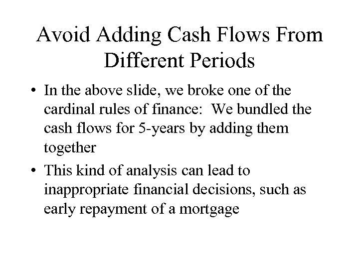 Avoid Adding Cash Flows From Different Periods • In the above slide, we broke