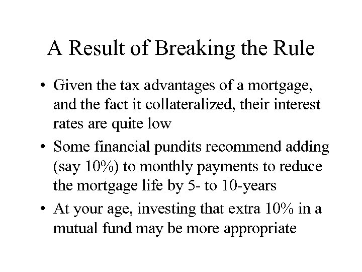 A Result of Breaking the Rule • Given the tax advantages of a mortgage,