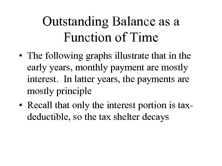 Outstanding Balance as a Function of Time • The following graphs illustrate that in