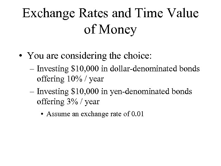 Exchange Rates and Time Value of Money • You are considering the choice: –