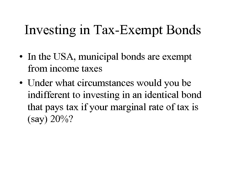 Investing in Tax-Exempt Bonds • In the USA, municipal bonds are exempt from income