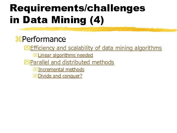 Requirements/challenges in Data Mining (4) z. Performance y. Efficiency and scalability of data mining