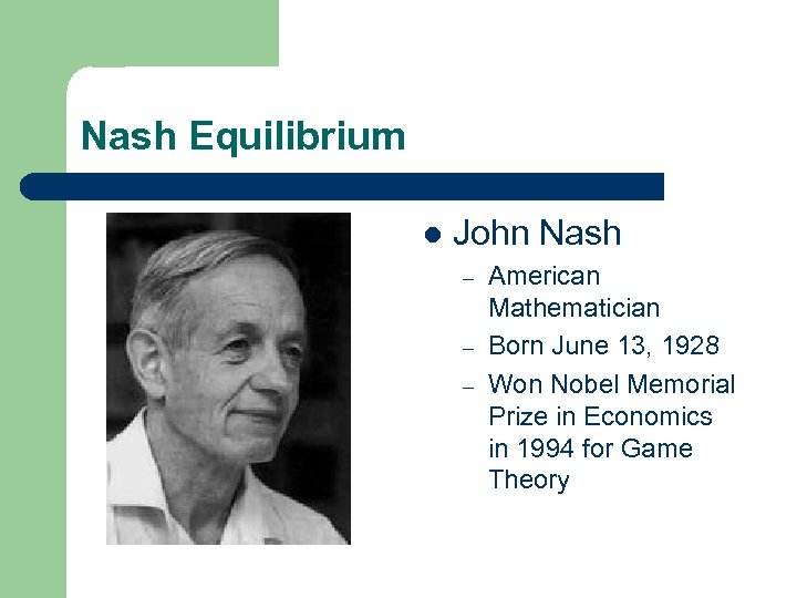 Nash Equilibrium l John Nash – – – American Mathematician Born June 13, 1928