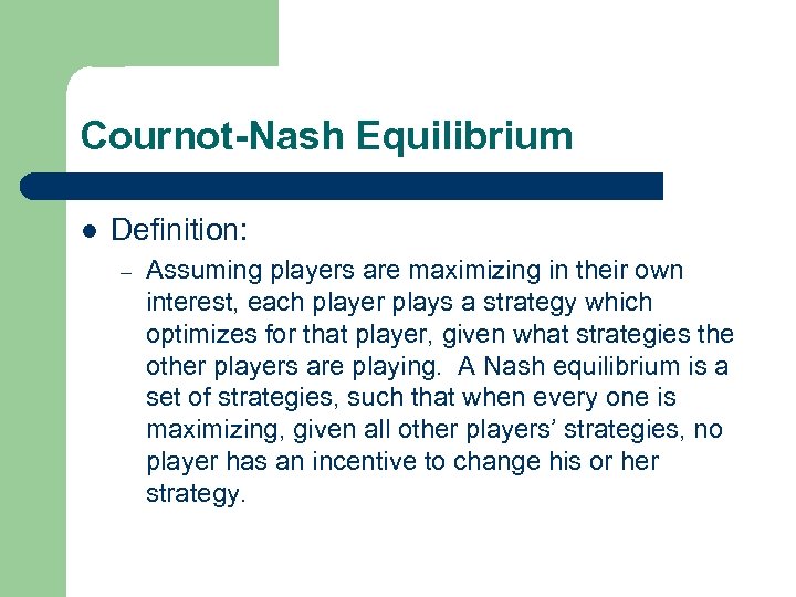 Cournot-Nash Equilibrium l Definition: – Assuming players are maximizing in their own interest, each