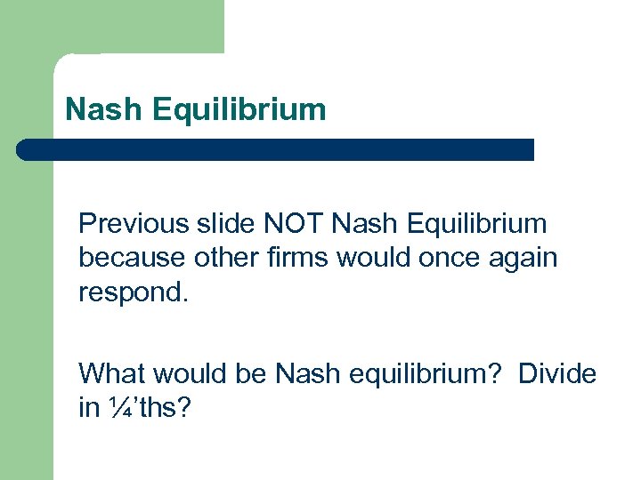 Nash Equilibrium Previous slide NOT Nash Equilibrium because other firms would once again respond.