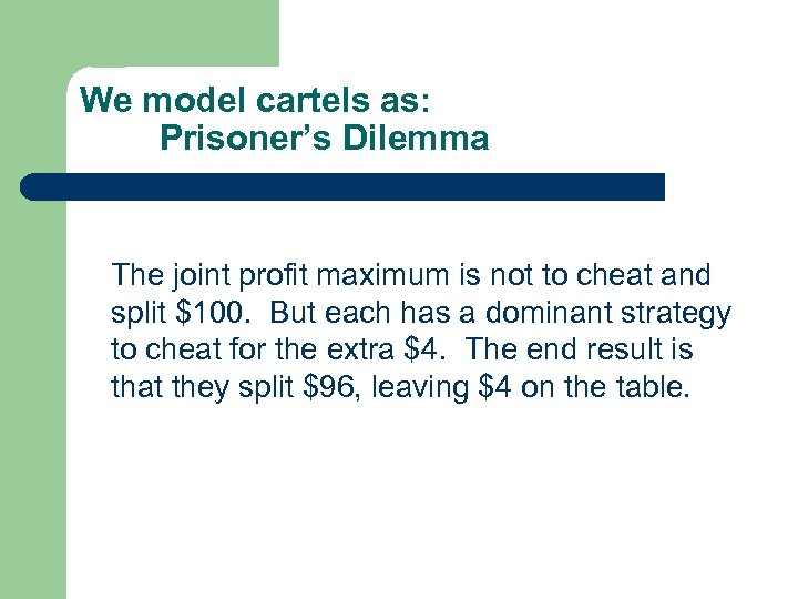 We model cartels as: Prisoner’s Dilemma The joint profit maximum is not to cheat