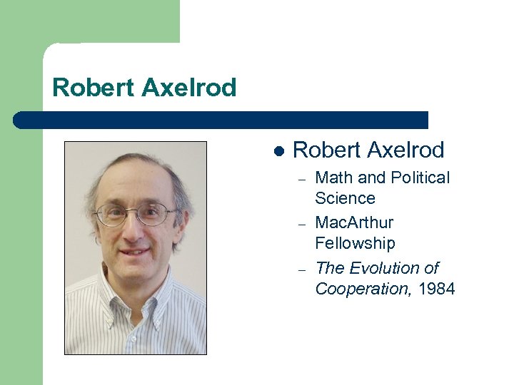 Robert Axelrod l Robert Axelrod – – – Math and Political Science Mac. Arthur