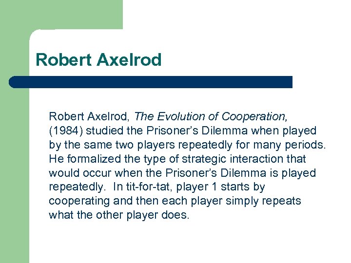 Robert Axelrod, The Evolution of Cooperation, (1984) studied the Prisoner’s Dilemma when played by