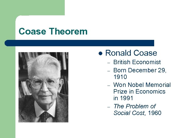 Coase Theorem l Ronald Coase – – British Economist Born December 29, 1910 Won