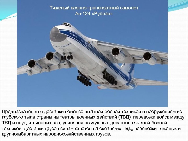 Тяжелый военно-транспортный самолет Ан-124 «Руслан» Предназначен для доставки войск со штатной боевой техникой и