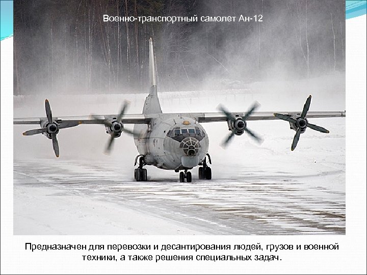 Военно-транспортный самолет Ан-12 Предназначен для перевозки и десантирования людей, грузов и военной техники, а