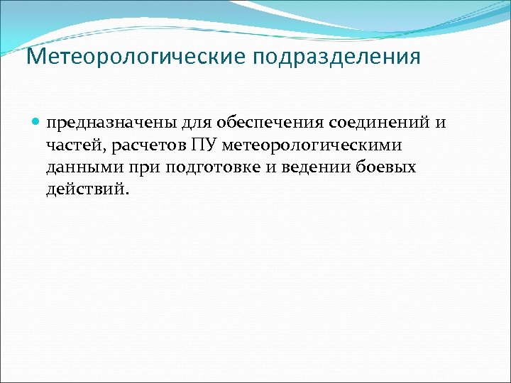 Метеорологические подразделения предназначены для обеспечения соединений и частей, расчетов ПУ метеорологическими данными при подготовке