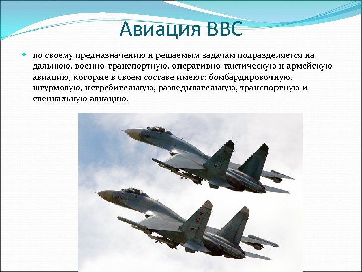 Авиация ВВС по своему предназначению и решаемым задачам подразделяется на дальнюю, военно-транспортную, оперативно-тактическую и