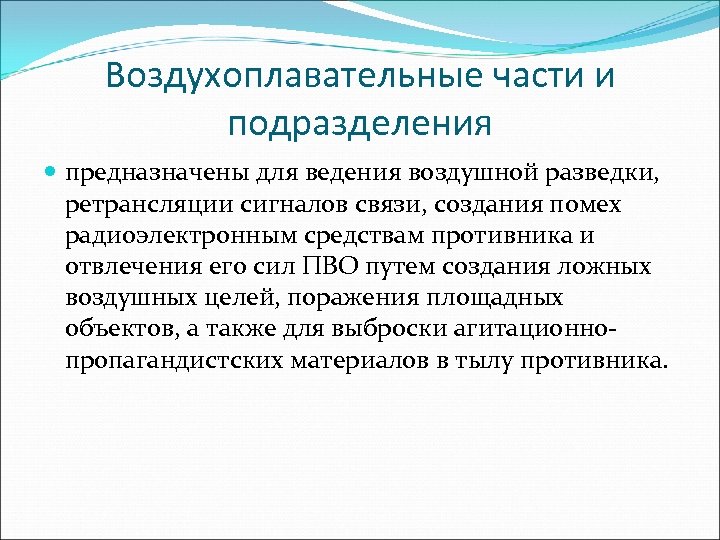 Воздухоплавательные части и подразделения предназначены для ведения воздушной разведки, ретрансляции сигналов связи, создания помех