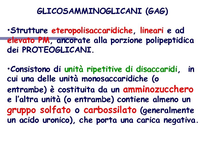 GLICOSAMMINOGLICANI (GAG) • Strutture eteropolisaccaridiche, lineari e ad elevato PM, ancorate alla porzione polipeptidica