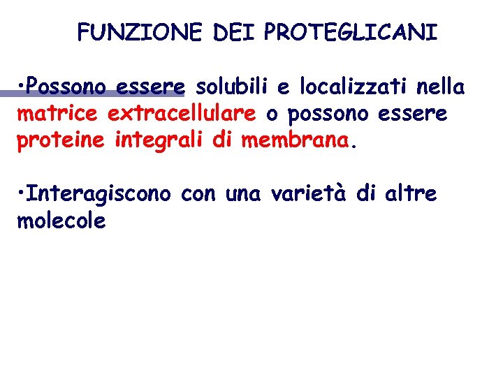 FUNZIONE DEI PROTEGLICANI • Possono essere solubili e localizzati nella matrice extracellulare o possono