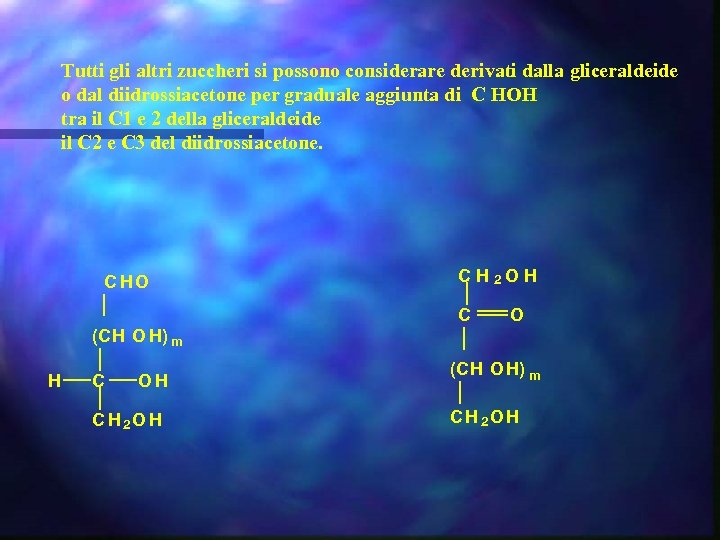 Tutti gli altri zuccheri si possono considerare derivati dalla gliceraldeide o dal diidrossiacetone per