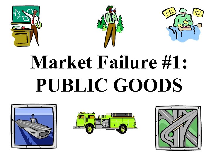 Market Failure #1: PUBLIC GOODS 