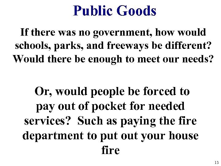 Public Goods If there was no government, how would schools, parks, and freeways be