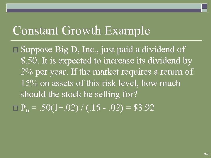 Constant Growth Example o Suppose Big D, Inc. , just paid a dividend of